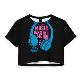 Женская футболка 3D укороченная с принтом Музыка делает меня лучше в Кировске, 100% полиэстер | круглая горловина, длина футболки до линии талии, рукава с отворотами | music | наушники | светящиеся | флуоресцентный | флюр | флюровый