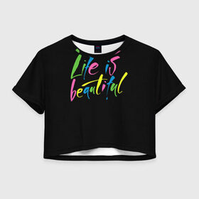 Женская футболка 3D укороченная с принтом Жизнь прекрасна в Кировске, 100% полиэстер | круглая горловина, длина футболки до линии талии, рукава с отворотами | life is beautiful | светящиеся | флуоресцентный | флюр | флюровый
