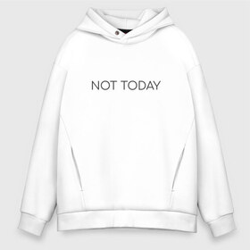 Мужское худи Oversize хлопок с принтом not today в Кировске, френч-терри — 70% хлопок, 30% полиэстер. Мягкий теплый начес внутри —100% хлопок | боковые карманы, эластичные манжеты и нижняя кромка, капюшон на магнитной кнопке | Тематика изображения на принте: not today