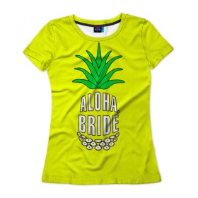 Женская футболка 3D с принтом Aloha, Bride! в Кировске, 100% полиэфир ( синтетическое хлопкоподобное полотно) | прямой крой, круглый вырез горловины, длина до линии бедер | aloha | beaches | bride | ананас | девичник | невеста | пляж | пляжная вечеринка | тропики | фрукты