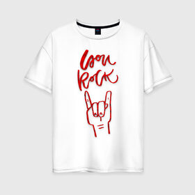 Женская футболка хлопок Oversize с принтом you rock в Кировске, 100% хлопок | свободный крой, круглый ворот, спущенный рукав, длина до линии бедер
 | rock | рок