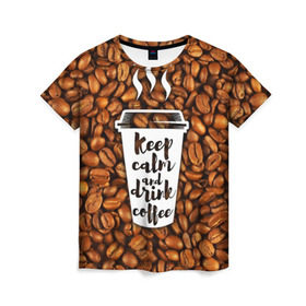 Женская футболка 3D с принтом keep calm and drink coffee в Кировске, 100% полиэфир ( синтетическое хлопкоподобное полотно) | прямой крой, круглый вырез горловины, длина до линии бедер | coffee | keep calm | кофе