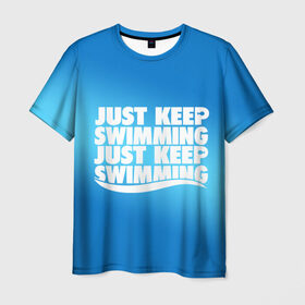 Мужская футболка 3D с принтом Просто продолжай плавать в Кировске, 100% полиэфир | прямой крой, круглый вырез горловины, длина до линии бедер | just | keep | swimming | плавать | продолжай | просто