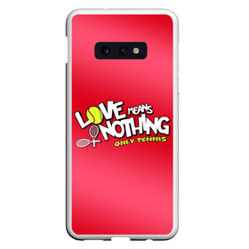 Чехол для Samsung S10E с принтом Love means nothing only tennis в Кировске, Силикон | Область печати: задняя сторона чехла, без боковых панелей | большой | большой теннис | любовь ничего не значит только большой теннис | теннис