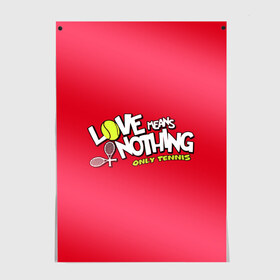 Постер с принтом Love means nothing only tennis в Кировске, 100% бумага
 | бумага, плотность 150 мг. Матовая, но за счет высокого коэффициента гладкости имеет небольшой блеск и дает на свету блики, но в отличии от глянцевой бумаги не покрыта лаком | большой | большой теннис | любовь ничего не значит только большой теннис | теннис