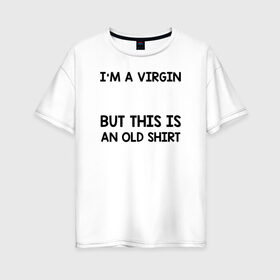 Женская футболка хлопок Oversize с принтом Im a Virgin в Кировске, 100% хлопок | свободный крой, круглый ворот, спущенный рукав, длина до линии бедер
 | girl | young pope | молодой папа