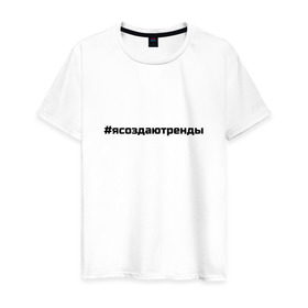 Мужская футболка хлопок с принтом #ясоздаютренды в Кировске, 100% хлопок | прямой крой, круглый вырез горловины, длина до линии бедер, слегка спущенное плечо. | бузова | я создаю тренды