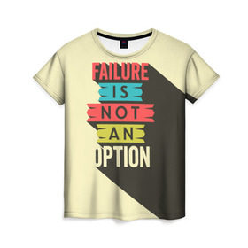 Женская футболка 3D с принтом Failure is not an option в Кировске, 100% полиэфир ( синтетическое хлопкоподобное полотно) | прямой крой, круглый вырез горловины, длина до линии бедер | бежевый | выход | красный | не | неудача | статус | текст | цвет | цитата | чёрный | это
