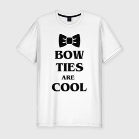 Мужская футболка премиум с принтом Bow ties are cool в Кировске, 92% хлопок, 8% лайкра | приталенный силуэт, круглый вырез ворота, длина до линии бедра, короткий рукав | Тематика изображения на принте: 