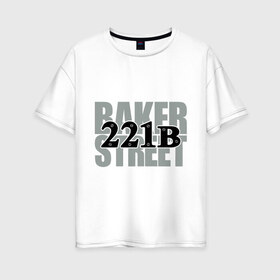 Женская футболка хлопок Oversize с принтом Baker Street в Кировске, 100% хлопок | свободный крой, круглый ворот, спущенный рукав, длина до линии бедер
 | Тематика изображения на принте: detective | holmes | sherlock | англия | бейкер | бенедикт | ватсон | детектив | доктор | камбербэтч | лондон | мориарти | сериал | стрит | шерлок | шолмс