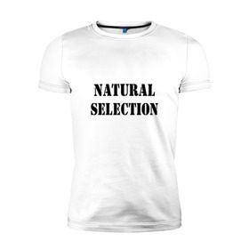 Мужская футболка премиум с принтом Natural Selection в Кировске, 92% хлопок, 8% лайкра | приталенный силуэт, круглый вырез ворота, длина до линии бедра, короткий рукав | natural | надпись