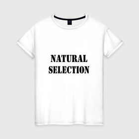 Женская футболка хлопок с принтом Natural Selection в Кировске, 100% хлопок | прямой крой, круглый вырез горловины, длина до линии бедер, слегка спущенное плечо | natural | надпись