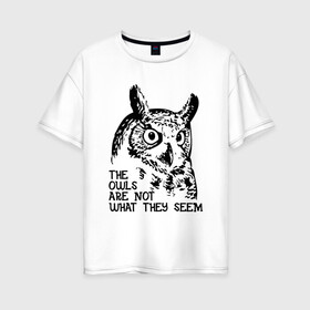Женская футболка хлопок Oversize с принтом Twin Peaks Owl в Кировске, 100% хлопок | свободный крой, круглый ворот, спущенный рукав, длина до линии бедер
 | животные | надпись | птицы | сериал | сова | твин пикс | фильмы
