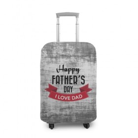 Чехол для чемодана 3D с принтом Happy Father`s day в Кировске, 86% полиэфир, 14% спандекс | двустороннее нанесение принта, прорези для ручек и колес | happy father day | отец | папа | подарки | праздник | текстуры