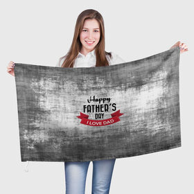 Флаг 3D с принтом Happy Father`s day в Кировске, 100% полиэстер | плотность ткани — 95 г/м2, размер — 67 х 109 см. Принт наносится с одной стороны | happy father day | отец | папа | подарки | праздник | текстуры