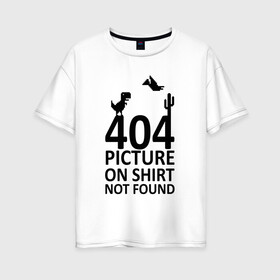 Женская футболка хлопок Oversize с принтом 404 not found в Кировске, 100% хлопок | свободный крой, круглый ворот, спущенный рукав, длина до линии бедер
 | 404 | found | not | picture | shirt