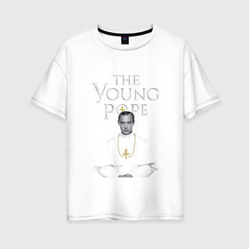 Женская футболка хлопок Oversize с принтом Молодой Папа The Young Pope в Кировске, 100% хлопок | свободный крой, круглый ворот, спущенный рукав, длина до линии бедер
 | the young pope | джуд лоу | молодой папа