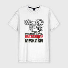 Мужская футболка премиум с принтом настоящие мужики в Кировске, 92% хлопок, 8% лайкра | приталенный силуэт, круглый вырез ворота, длина до линии бедра, короткий рукав | мышцы | спортзал