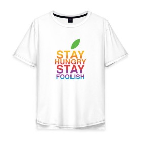Мужская футболка хлопок Oversize с принтом Stay Hungry Stay Foolish в Кировске, 100% хлопок | свободный крой, круглый ворот, “спинка” длиннее передней части | Тематика изображения на принте: 
