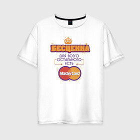 Женская футболка хлопок Oversize с принтом Бесценна Master Card в Кировске, 100% хлопок | свободный крой, круглый ворот, спущенный рукав, длина до линии бедер
 | mastercard | бесценна