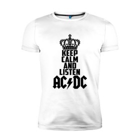 Мужская футболка премиум с принтом Keep calm and listen AC/DC в Кировске, 92% хлопок, 8% лайкра | приталенный силуэт, круглый вырез ворота, длина до линии бедра, короткий рукав | Тематика изображения на принте: ac dc | acdc | австралийская | альбом | ангус янг | блюз рок | гитара | головы | группа | крис слэйд | музыканты | надпись | певцы | рок | рок н ролл | стиви янг | хард рок | эксл роуз