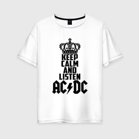 Женская футболка хлопок Oversize с принтом Keep calm and listen AC DC в Кировске, 100% хлопок | свободный крой, круглый ворот, спущенный рукав, длина до линии бедер
 | ac dc | acdc | австралийская | альбом | ангус янг | блюз рок | гитара | головы | группа | крис слэйд | музыканты | надпись | певцы | рок | рок н ролл | стиви янг | хард рок | эксл роуз