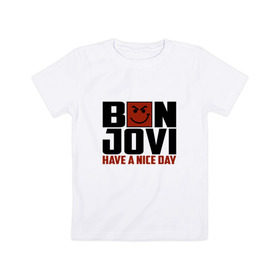 Детская футболка хлопок с принтом Bon Jovi, have a nice day в Кировске, 100% хлопок | круглый вырез горловины, полуприлегающий силуэт, длина до линии бедер | Тематика изображения на принте: bon jovi | бон | бон джови | глэм | группа | джови | джон | метал | рок | хард