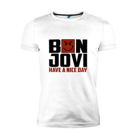 Мужская футболка премиум с принтом Bon Jovi, have a nice day в Кировске, 92% хлопок, 8% лайкра | приталенный силуэт, круглый вырез ворота, длина до линии бедра, короткий рукав | bon jovi | бон | бон джови | глэм | группа | джови | джон | метал | рок | хард