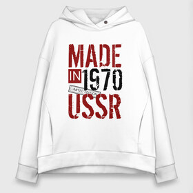 Женское худи Oversize хлопок с принтом Made in USSR 1970 в Кировске, френч-терри — 70% хлопок, 30% полиэстер. Мягкий теплый начес внутри —100% хлопок | боковые карманы, эластичные манжеты и нижняя кромка, капюшон на магнитной кнопке | 1970 | день рождения | подарок | праздник