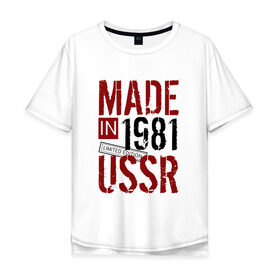 Мужская футболка хлопок Oversize с принтом Made in USSR 1981 в Кировске, 100% хлопок | свободный крой, круглый ворот, “спинка” длиннее передней части | 1981 | день рождения | подарок | праздник