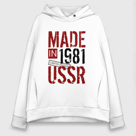 Женское худи Oversize хлопок с принтом Made in USSR 1981 в Кировске, френч-терри — 70% хлопок, 30% полиэстер. Мягкий теплый начес внутри —100% хлопок | боковые карманы, эластичные манжеты и нижняя кромка, капюшон на магнитной кнопке | 1981 | день рождения | подарок | праздник