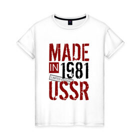 Женская футболка хлопок с принтом Made in USSR 1981 в Кировске, 100% хлопок | прямой крой, круглый вырез горловины, длина до линии бедер, слегка спущенное плечо | 1981 | день рождения | подарок | праздник