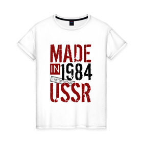 Женская футболка хлопок с принтом Made in USSR 1984 в Кировске, 100% хлопок | прямой крой, круглый вырез горловины, длина до линии бедер, слегка спущенное плечо | 1984 | день рождения | подарок | праздник
