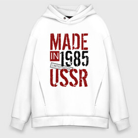 Мужское худи Oversize хлопок с принтом Made in USSR 1985 в Кировске, френч-терри — 70% хлопок, 30% полиэстер. Мягкий теплый начес внутри —100% хлопок | боковые карманы, эластичные манжеты и нижняя кромка, капюшон на магнитной кнопке | 1985 | день рождения | подарок | праздник