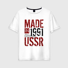 Женская футболка хлопок Oversize с принтом Made in USSR 1991 в Кировске, 100% хлопок | свободный крой, круглый ворот, спущенный рукав, длина до линии бедер
 | 1991 | день рождения | подарок | праздник