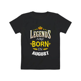 Детская футболка хлопок с принтом Legends are born in august в Кировске, 100% хлопок | круглый вырез горловины, полуприлегающий силуэт, длина до линии бедер | 