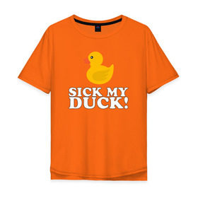 Мужская футболка хлопок Oversize с принтом Sick my duck! в Кировске, 100% хлопок | свободный крой, круглый ворот, “спинка” длиннее передней части | Тематика изображения на принте: больная уточка