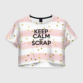 Женская футболка 3D укороченная с принтом Keep calm and scrap в Кировске, 100% полиэстер | круглая горловина, длина футболки до линии талии, рукава с отворотами | scrap | scrapbooking | рукоделие | скрап | скрапбукинг | творчество