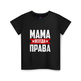 Детская футболка хлопок с принтом Мама всегда права в Кировске, 100% хлопок | круглый вырез горловины, полуприлегающий силуэт, длина до линии бедер | мама | мамочка | мамуля | мать | на русском | надпись