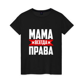 Женская футболка хлопок с принтом Мама всегда права в Кировске, 100% хлопок | прямой крой, круглый вырез горловины, длина до линии бедер, слегка спущенное плечо | мама | мамочка | мамуля | мать | на русском | надпись