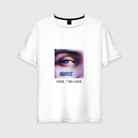 Женская футболка хлопок Oversize с принтом Face No Love в Кировске, 100% хлопок | свободный крой, круглый ворот, спущенный рукав, длина до линии бедер
 | face
