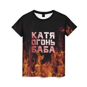 Женская футболка 3D с принтом Катя огонь баба в Кировске, 100% полиэфир ( синтетическое хлопкоподобное полотно) | прямой крой, круглый вырез горловины, длина до линии бедер | екатерина | катька | катюша | катя | огонь | пламя