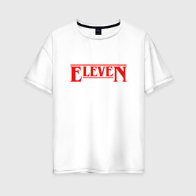 Женская футболка хлопок Oversize с принтом Eleven в Кировске, 100% хлопок | свободный крой, круглый ворот, спущенный рукав, длина до линии бедер
 | stranger things | очень странные дела
