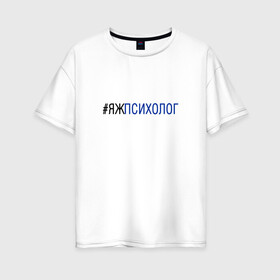 Женская футболка хлопок Oversize с принтом #яжпсихолог в Кировске, 100% хлопок | свободный крой, круглый ворот, спущенный рукав, длина до линии бедер
 | психолог