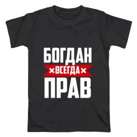 Мужская футболка хлопок с принтом Богдан всегда прав в Кировске, 100% хлопок | прямой крой, круглый вырез горловины, длина до линии бедер, слегка спущенное плечо. | богдан