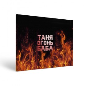 Холст прямоугольный с принтом Таня огонь баба в Кировске, 100% ПВХ |  | огонь | пламя | танька | танюша | таня | татьяна