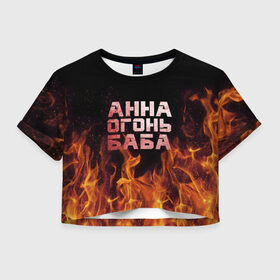 Женская футболка 3D укороченная с принтом Анна огонь баба в Кировске, 100% полиэстер | круглая горловина, длина футболки до линии талии, рукава с отворотами | анна | анька | анюта | аня | огонь | пламя