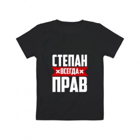 Детская футболка хлопок с принтом Степан всегда прав в Кировске, 100% хлопок | круглый вырез горловины, полуприлегающий силуэт, длина до линии бедер | 
