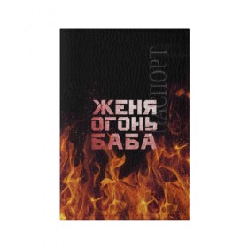 Обложка для паспорта матовая кожа с принтом Женя огонь баба в Кировске, натуральная матовая кожа | размер 19,3 х 13,7 см; прозрачные пластиковые крепления | евгения | женька | женя | огонь | пламя