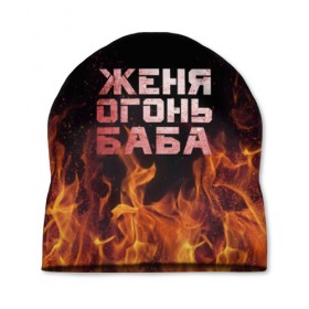 Шапка 3D с принтом Женя огонь баба в Кировске, 100% полиэстер | универсальный размер, печать по всей поверхности изделия | евгения | женька | женя | огонь | пламя